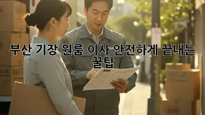 부산 기장 원룸 이사, 안전하게 끝내는 꿀팁!